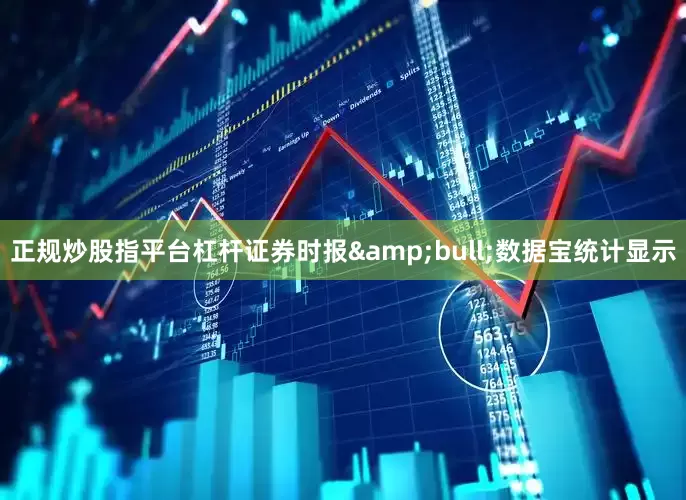 正规炒股指平台杠杆证券时报&bull;数据宝统计显示