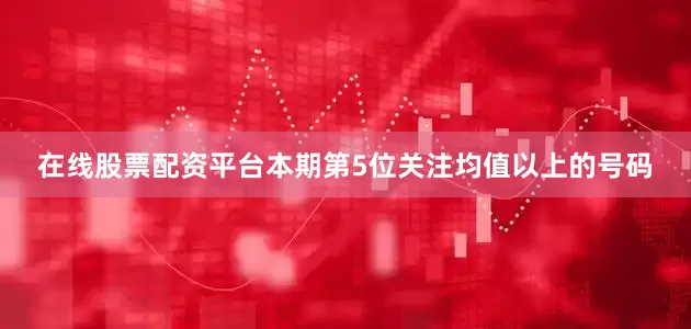在线股票配资平台本期第5位关注均值以上的号码