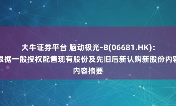 大牛证券平台 脑动极光-B(06681.HK)：完成根据一般授权配售现有股份及先旧后新认购新股份内容摘要